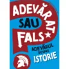 Adevarat sau fals? Adevarul despre istorie