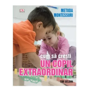 Carte Cum sa cresti un copil extraordinar Metoda Montessori Tim Seld