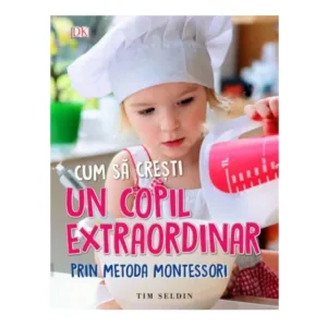 Carte Cum sa cresti un copil extraordinar prin Metoda Montessori Tim Seldin