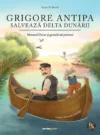 Grigore Antipa salveaza Delta Dunarii